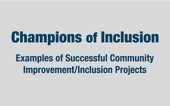 Champions of Inclusion: Examples of Successful Community Improvement/Inclusion Projects