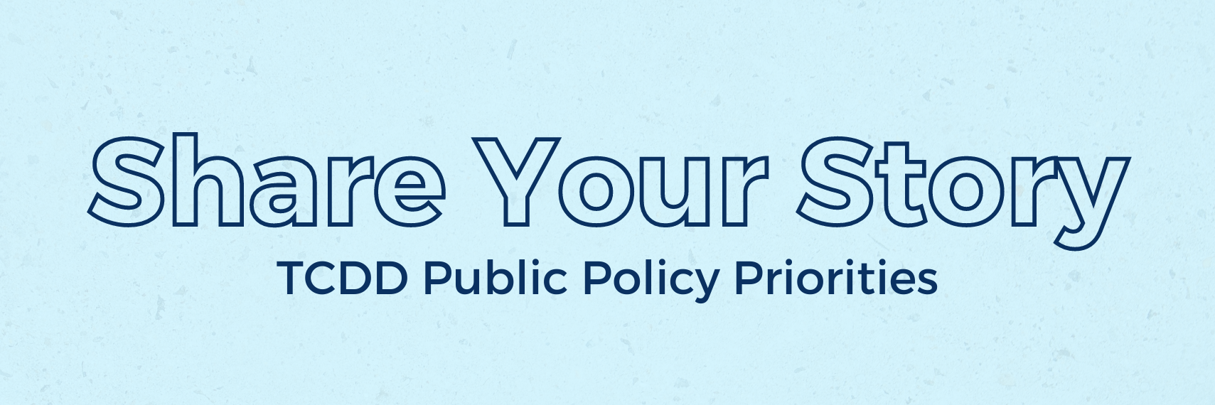 Share Your Story: TCDD Public Policy Priorities