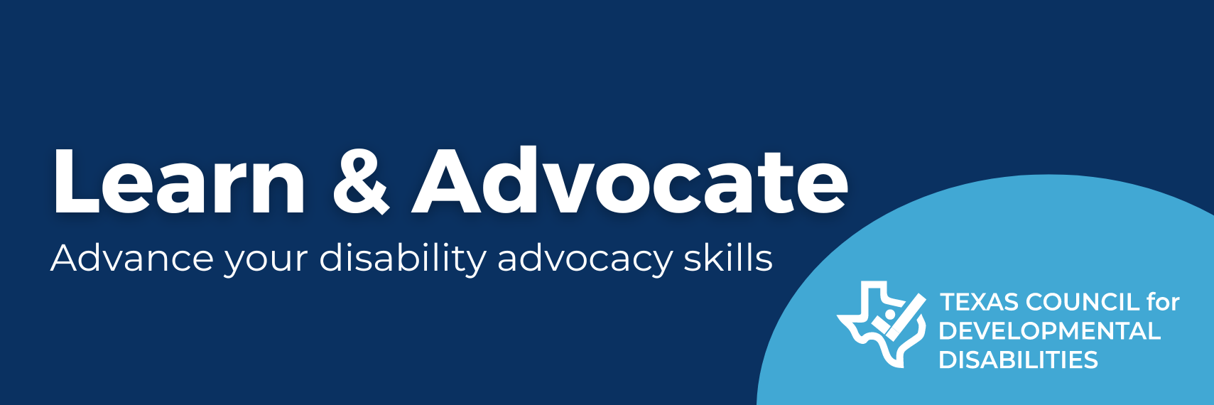 Learn & Advocate. Advance your disability advocacy skills. Blue graphic with a light blue bubble that holds the TCDD logo