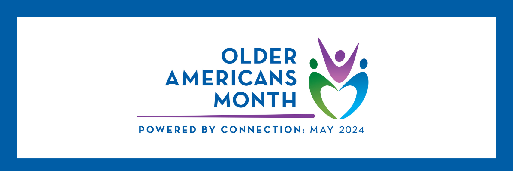 Older Americans Month Logo with three symbolic human figures connected together so the negative space forms a heart along with text that says Older Americans Month Powered By Connection May 2024