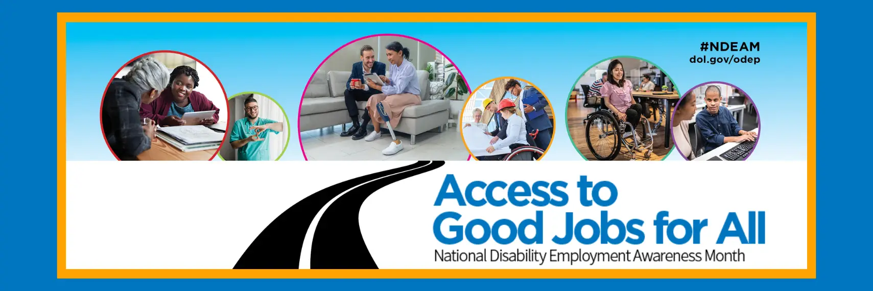 2024 NDEAM graphic showing a road leading to round photos of diverse workers with disabilities in various workplaces. The graphic includes text that says: Access to Good Jobs for All, National Disability Employment Awareness Month, #NDEAM and dol.gov/odep.