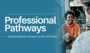 Professional Pathways. Mentorship for Careers in the DD Field